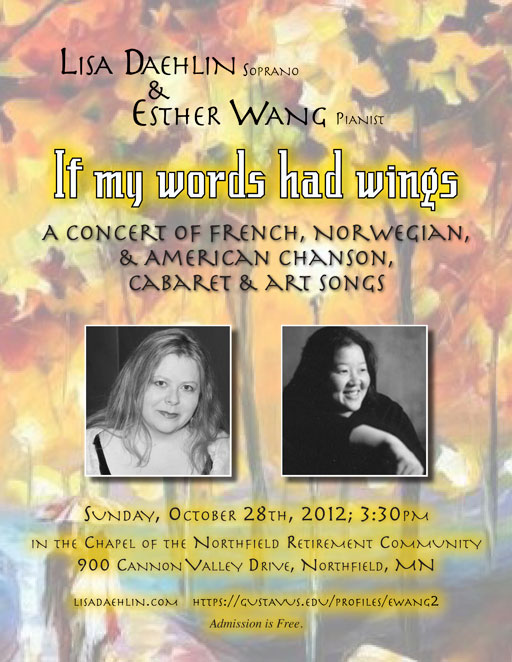 Lisa Daehlin, soprano; Esther Wang, pianist; "If my words had wings... A concert of French, Norwegian, & American chanson, cabaret & art songs"; Sunday, October 28th, 2012; 3:30pm; in the Chapel of the Northfield Retirement Community; 900 Cannon Valley Drive West, Northfield, MN  