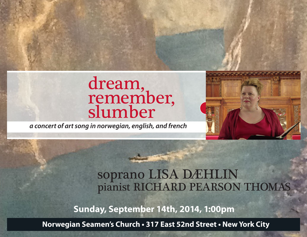 Dream, Remember, Slumber  a concert of art song in norwegian, english and french  soprano Lisa Daehlin and pianist Richard Pearson Thomas Sunday, September 14th, 2014, 1pm Norwegian Seamens Church, NYC 